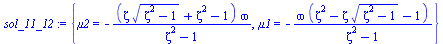 {mu2 = `+`(`-`(`/`(`*`(`+`(`*`(zeta, `*`(`^`(`+`(`*`(`^`(zeta, 2)), `-`(1)), `/`(1, 2)))), `*`(`^`(zeta, 2)), `-`(1)), `*`(omega)), `*`(`+`(`*`(`^`(zeta, 2)), `-`(1)))))), mu1 = `+`(`-`(`/`(`*`(omega,...