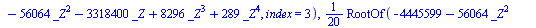 `+`(`*`(`/`(1, 20), `*`(RootOf(`+`(`-`(4445599), `-`(`*`(56064, `*`(`^`(_Z, 2)))), `-`(`*`(3318400, `*`(_Z))), `*`(8296, `*`(`^`(_Z, 3))), `*`(289, `*`(`^`(_Z, 4)))), index = 1)))), `+`(`*`(`/`(1, 20)...