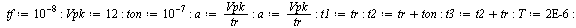 `:=`(tf, `^`(10, -8)); -1; `:=`(Vpk, 12); -1; `:=`(ton, `^`(10, -7)); -1; `:=`(a, `/`(`*`(Vpk), `*`(tr))); -1; `:=`(a, `/`(`*`(Vpk), `*`(tr))); -1; `:=`(t1, tr); -1; `:=`(t2, `+`(tr, ton)); -1; `:=`(t...