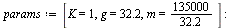 `:=`(params, [K = 1, g = 32.2, m = `+`(`*`(135000, `*`(`/`(32.2))))]); -1
