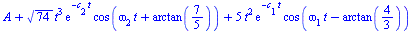`+`(A, `*`(`^`(74, `/`(1, 2)), `*`(`^`(t, 3), `*`(exp(`+`(`-`(`*`(c[2], `*`(t))))), `*`(cos(`+`(`*`(omega[2], `*`(t)), arctan(`/`(7, 5)))))))), `*`(5, `*`(`^`(t, 2), `*`(exp(`+`(`-`(`*`(c[1], `*`(t)))...