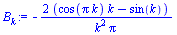 `:=`(B[k], `+`(`-`(`/`(`*`(2, `*`(`+`(`*`(cos(`*`(Pi, `*`(k))), `*`(k)), `-`(sin(k))))), `*`(`^`(k, 2), `*`(Pi))))))