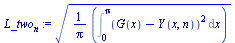 `:=`(L_two[n], `*`(`^`(`+`(`*`(`/`(1, `*`(Pi)), `*`(Int(`*`(`^`(`+`(G(x), `-`(Y(x, n))), 2)), x = 0 .. Pi)))), `/`(1, 2))))