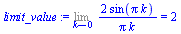 `:=`(limit_value, Limit(`+`(`/`(`*`(2, `*`(sin(`*`(Pi, `*`(k))))), `*`(Pi, `*`(k)))), k = 0) = 2)