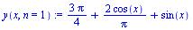 `:=`(y(x, n = 1), `+`(`/`(`*`(3, `*`(Pi)), `*`(4)), `/`(`*`(2, `*`(cos(x))), `*`(Pi)), sin(x)))