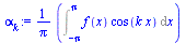 `:=`(alpha[k], `+`(`*`(`/`(1, `*`(Pi)), `*`(Int(`*`(f(x), `*`(cos(`*`(k, `*`(x))))), x = `+`(`-`(Pi)) .. Pi)))))