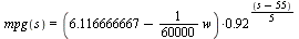 mpg(s) = `*`(`+`(6.116666667, `-`(`*`(`/`(1, 60000), `*`(w)))), `*`(`^`(.92, `*`(`+`(s, `-`(55)), `/`(1, 5)))))