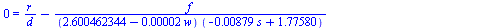 0 = `+`(`/`(`*`(r), `*`(d)), `-`(`/`(`*`(f), `*`(`+`(2.600462344, `-`(`*`(0.2e-4, `*`(w)))), `*`(`+`(`-`(`*`(0.879e-2, `*`(s))), 1.77580))))), `-`(`/`(`*`(0.879e-2, `*`(f, `*`(s))), `*`(`+`(2.60046234...