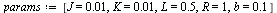 `:=`(params, [J = 0.1e-1, K = 0.1e-1, L = .5, R = 1, b = .1])
