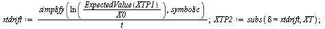 `:=`(xtdrift, `/`(`*`(simplify(ln(`/`(`*`(ExpectedValue(XTP1)), `*`(X0))), symbolic)), `*`(t))); 1; `:=`(XTP2, subs(delta = xtdrift, XT)); 1