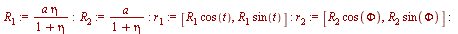 `:=`(R[1], `/`(`*`(a, `*`(eta)), `*`(`+`(1, eta)))); -1; `:=`(R[2], `/`(`*`(a), `*`(`+`(1, eta)))); -1; `:=`(r[1], [`*`(R[1], `*`(cos(t))), `*`(R[1], `*`(sin(t)))]); -1; `:=`(r[2], [`*`(R[2], `*`(cos(...