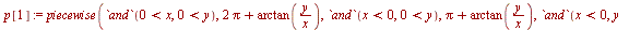 `:=`(p[1], piecewise(`and`(`<`(0, x), `<`(0, y)), `+`(`*`(2, `*`(Pi)), arctan(`/`(`*`(y), `*`(x)))), `and`(`<`(x, 0), `<`(0, y)), `+`(Pi, arctan(`/`(`*`(y), `*`(x)))), `and`(`<`(x, 0), `<`(y, 0)), `+`...