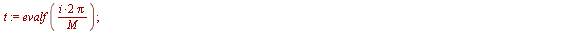 for i from 0 to M do `:=`(t, evalf(`+`(`/`(`*`(2, `*`(i, `*`(Pi))), `*`(M))))); `:=`(Theta[i], t); `:=`(beta[i], eval(Phi)); `:=`(x[1, i], evalf(r[1][1])); `:=`(y[1, i], evalf(r[1][2])); `:=`(x[2, i],...