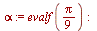 `:=`(alpha, evalf(`+`(`*`(`/`(1, 9), `*`(Pi))))); -1
