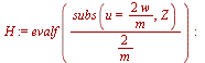 `:=`(H, evalf(`*`(subs(u = `+`(`/`(`*`(2, `*`(w)), `*`(m))), Z), `*`(`/`(`+`(`/`(`*`(2), `*`(m)))))))); -1