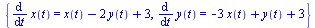 {diff(x(t), t) = `+`(x(t), `-`(`*`(2, `*`(y(t)))), 3), diff(y(t), t) = `+`(`-`(`*`(3, `*`(x(t)))), y(t), 3)}