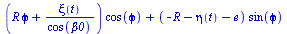 `+`(`*`(`+`(`*`(R, `*`(phi)), `/`(`*`(xi(t)), `*`(cos(beta0)))), `*`(cos(phi))), `*`(`+`(`-`(R), `-`(eta(t)), `-`(e)), `*`(sin(phi))))