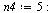 `:=`(n4, 5); -1