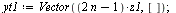`:=`(yt1, Vector(`*`(`+`(`*`(2, `*`(n)), `-`(1)), `*`(z1)), [])); 1