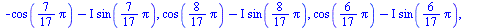 1, `+`(cos(`+`(`*`(`/`(2, 17), `*`(Pi)))), `*`(I, `*`(sin(`+`(`*`(`/`(2, 17), `*`(Pi))))))), `+`(cos(`+`(`*`(`/`(4, 17), `*`(Pi)))), `*`(I, `*`(sin(`+`(`*`(`/`(4, 17), `*`(Pi))))))), `+`(cos(`+`(`*`(`...