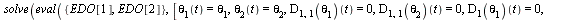solve(eval({EDO[1], EDO[2]}, [theta[1](t) = theta[1], theta[2](t) = theta[2], (D[1, 1](theta[1]))(t) = 0, (D[1, 1](theta[2]))(t) = 0, (D[1](theta[1]))(t) = 0, (D[1](theta[2]))(t) = 0]), {theta[1], the...