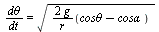`/`(`*`(`dθ`), `*`(dt)) = sqrt(`+`(`/`(`*`(2, `*`(g, `*`(`+`(`cosθ`, `-`(`cosα`))))), `*`(r))))