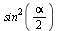 `*`(`^`(sin(`+`(`*`(`/`(1, 2), `*`(alpha)))), 2))