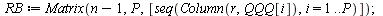 `:=`(RB, Matrix(`+`(n, `-`(1)), P, [seq(Column(r, QQQ[i]), i = 1 .. P)])); 1; 