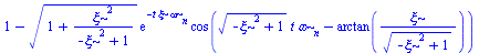 `+`(1, `-`(`*`(`^`(`+`(1, `/`(`*`(`^`(xi, 2)), `*`(`+`(`-`(`*`(`^`(xi, 2))), 1)))), `/`(1, 2)), `*`(exp(`+`(`-`(`*`(t, `*`(xi, `*`(omega[n])))))), `*`(cos(`+`(`*`(`^`(`+`(`-`(`*`(`^`(xi, 2))), 1), `/`...