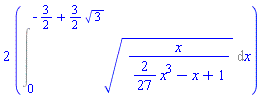 2*(Int((x/((2/27)*x^3-x+1))^(1/2), x = 0 .. -3/2+(3/2)*3^(1/2)))
