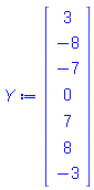 Y := Vector(7, {(1) = 3, (2) = -8, (3) = -7, (4) = 0, (5) = 7, (6) = 8, (7) = -3})
