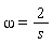 omega = 2/s