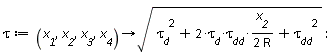 tau := proc (x__1, x__2, x__3, x__4) options operator, arrow; sqrt(`&tau;__d`^2+`&tau;__d`*`&tau;__dd`*x__2/R+`&tau;__dd`^2) end proc: