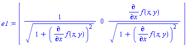 e1 := Vector[row](3, {(1) = 1/sqrt(1+(diff(f(x, y), x))^2), (2) = 0, (3) = (diff(f(x, y), x))/sqrt(1+(diff(f(x, y), x))^2)})